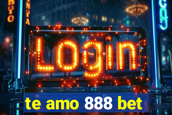 te amo 888 bet